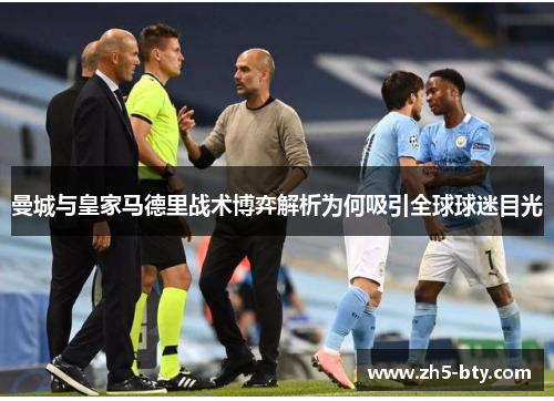 曼城与皇家马德里战术博弈解析为何吸引全球球迷目光