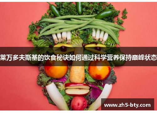 莱万多夫斯基的饮食秘诀如何通过科学营养保持巅峰状态