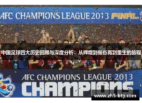 中国足球四大历史回顾与深度分析：从辉煌到低谷再到重生的旅程