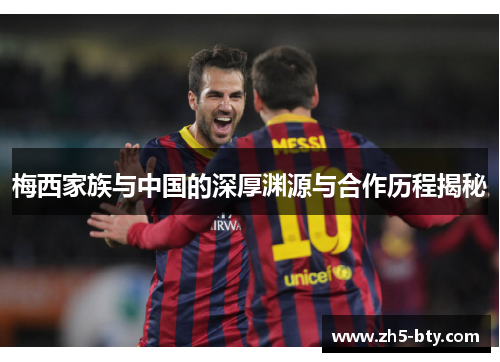 梅西家族与中国的深厚渊源与合作历程揭秘