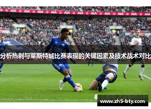 分析热刺与莱斯特城比赛表现的关键因素及技术战术对比