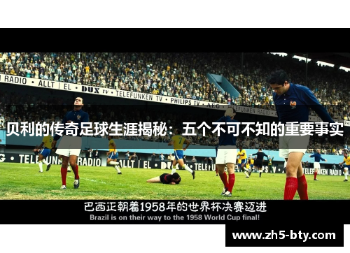 贝利的传奇足球生涯揭秘：五个不可不知的重要事实