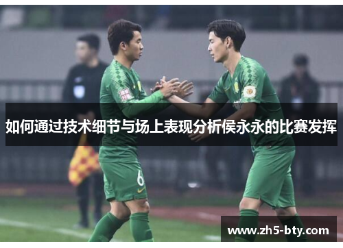 如何通过技术细节与场上表现分析侯永永的比赛发挥