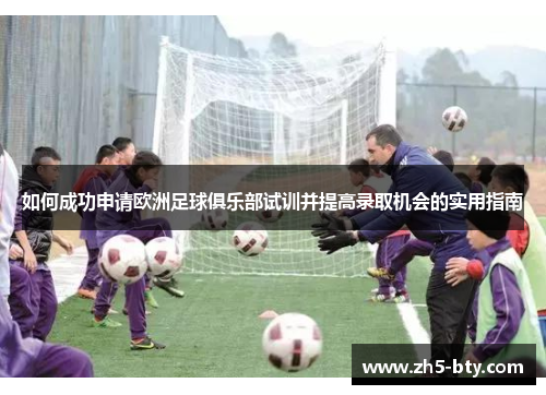 如何成功申请欧洲足球俱乐部试训并提高录取机会的实用指南