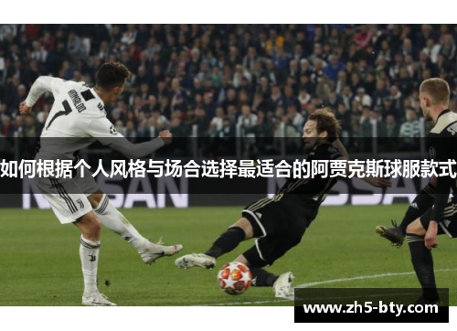 如何根据个人风格与场合选择最适合的阿贾克斯球服款式