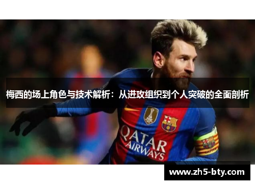 梅西的场上角色与技术解析：从进攻组织到个人突破的全面剖析