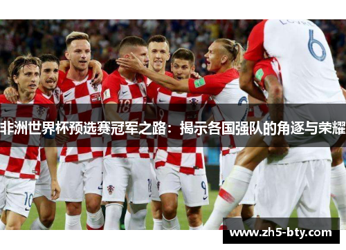 非洲世界杯预选赛冠军之路：揭示各国强队的角逐与荣耀