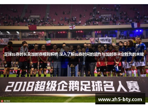 足球比赛时长及加时赛规则解析 深入了解比赛时间的运作与加时赛决定胜负的关键
