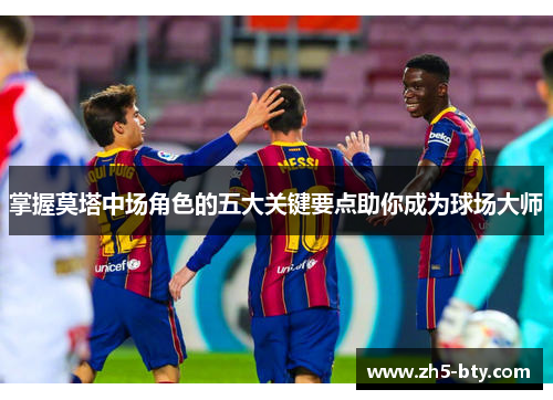 掌握莫塔中场角色的五大关键要点助你成为球场大师