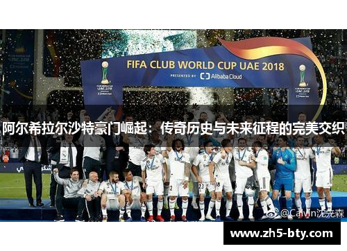 阿尔希拉尔沙特豪门崛起:传奇历史与未来征程的完美交织 阿尔希拉尔沙特豪门崛起:传奇历史与未来征程的完美交织