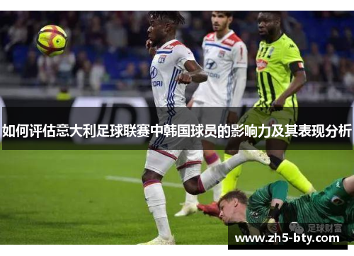 如何评估意大利足球联赛中韩国球员的影响力及其表现分析