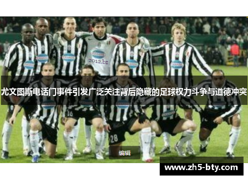 尤文图斯电话门事件引发广泛关注背后隐藏的足球权力斗争与道德冲突